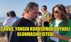 ÇAVUŞ, YANGIN KONUSUNDA DUYARLI OLUNMASINI İSTEDİ