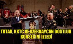 TATAR, KKTC VE AZERBAYCAN DOSTLUK KONSERİNİ İZLEDİ