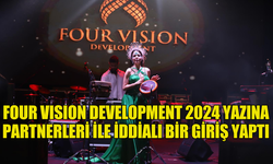 FOUR VISION DEVELOPMENT 2024 YAZINA PARTNERLERİ İLE İDDİALI BİR GİRİŞ YAPTI