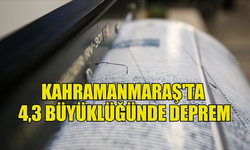 KAHRAMANMARAŞ'TA 4,3 BÜYÜKLÜĞÜNDE DEPREM