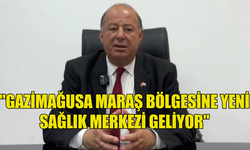 SAĞLIK BAKANI DİNÇYÜREK: "GAZİMAĞUSA MARAŞ BÖLGESİNE YENİ SAĞLIK MERKEZİ GELİYOR"