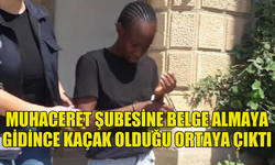 MUHACERET ŞUBESİNE BELGE ALMAYA GİDEN ŞAHSIN KAÇAK OLDUĞU ORTAYA ÇIKTI