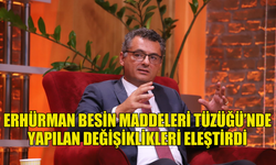 ERHÜRMAN BESİN MADDELERİ TÜZÜĞÜ’NDE YAPILAN DEĞİŞİKLİKLERİ ELEŞTİRDİ