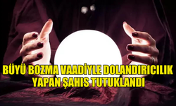 BÜYÜ BOZMA VAADİYLE DOLANDIRICILIK  YAPAN ŞAHIS TUTUKLANDI