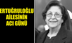 ERTUĞRULOĞLU  AİLESİNİN ACI GÜNÜ