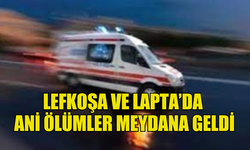 LEFKOŞA’DA VE LAPTA’DA ANİ ÖLÜM…