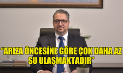 ŞENKUL: “ARIZA ÖNCESİNE GÖRE ÇOK DAHA AZ SU ULAŞMAKTADIR”