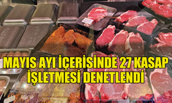 MAYIS AYI İÇERİSİNDE 27 KASAP İŞLETMESİ DENETLENDİ