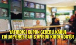 YATIRDIĞI KUPON GEÇERLİ KABUL EDİLMEYİNCE BAHİS OFİSİNİ KIRDI DÖKTÜ!