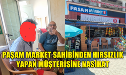 PAŞAM MARKET SAHİBİNDEN HIRSIZLIK YAPAN MÜŞTERİSİNE NASİHAT