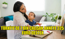 TÜRKİYE’DE 7 BİN ÇALIŞAN ANNEYE 325 EURO DESTEK