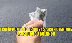 TRAFİK KONTROLLERİNDE 1 ŞAHSIN ÜZERİNDE UYUŞTURUCU BULUNDU