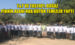 T&T VE TAŞYAPI FİRMALARI BOĞAZ PİKNİK ALANINI TEMİZLEDİ