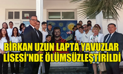 BİRKAN UZUN LAPTA YAVUZLAR  LİSESİ'NDE ÖLÜMSÜZLEŞTİRİLDİ