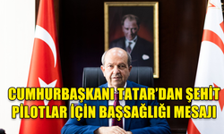 CUMHURBAŞKANI TATAR ŞEHİT PİLOTLAR İÇİN BAŞSAĞLIĞI MESAJI YAYIMLADI