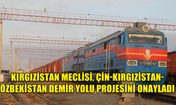 KIRGIZİSTAN MECLİSİ, ÇİN-KIRGIZİSTAN-ÖZBEKİSTAN DEMİR YOLU PROJESİ ANLAŞMASINI ONAYLADI