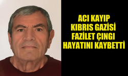 ACI KAYIP... KIBRIS GAZİSİ FAZİLET ÇINGI HAYATINI KAYBETTİ