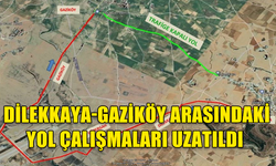 DİLEKKAYA-GAZİKÖY ARASINDAKİ YOL ÇALIŞMALARI İKİ GÜN UZATILDI