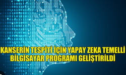 KANSERİN TESPİTİ İÇİN YAPAY ZEKA TEMELLİ BİLGİSAYAR PROGRAMI GELİŞTİRİLDİ