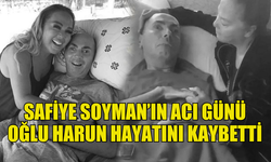 SAFİYE SOYMAN'I YIKAN HABER: OĞLU HARUN HAYATINI KAYBETTİ