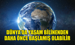 DÜNYA'DA YAŞAMIN BİLİNENDEN DAHA ÖNCE BAŞLAMIŞ OLABİLECEĞİNE DAİR KANITLAR BULUNDU