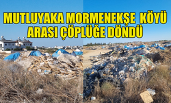 MUTLUYAKA-MORMENEKŞE KÖYÜ ARASINDA ÇÖPLÜK VE KOKU SORUNU ARTIYOR