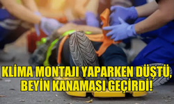 KLİMA MONTAJI YAPTIĞI SIRADA DÜŞEN ŞAHIS BEYİN KANAMASI GEÇİRDİ