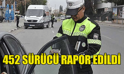 ÜLKE GENELİNDEKİ TRAFİK DENETİMLERİNDE 452 SÜRÜCÜ RAPOR EDİLDİ