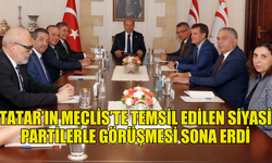 CUMHURBAŞKANI TATAR’IN MECLİS’TE TEMSİL EDİLEN SİYASİ PARTİLERLE GÖRÜŞMESİ SONA ERDİ