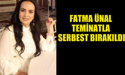 MAHKEMEYE ÇIKARILAN FATMA ÜNAL  TEMİNATLA SERBEST BIRAKILDI