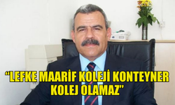 OKTAY: “LEFKE MAARİF KOLEJİ KONTEYNER KOLEJ OLAMAZ”