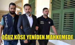 OĞUZ KÖSE YENİDEN MAHKEMEYE GETİRİLDİ