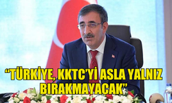 CEVDET YILMAZ : "TÜRKİYE, KKTC’Yİ ASLA YALNIZ BIRAKMAYACAK"