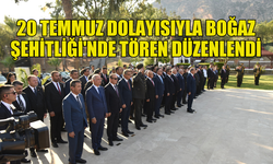 20 TEMMUZ BARIŞ VE ÖZGÜRLÜK BAYRAMI DOLAYISIYLA BOĞAZ ŞEHİTLİĞİ'NDE TÖREN DÜZENLENDİ