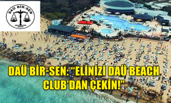 DAÜ BİR-SEN:“DAÜ BEACH CLUB KONUSUNDA VAKIFLAR ÖRGÜTÜ’NÜN DAÜ İLE İŞ BİRLİĞİ İÇERİSİNDE HAREKET ETMESİ EN DOĞRU OLANDIR"