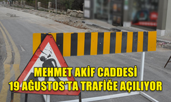 MEHMET AKİF CADDESİ 19 AĞUSTOS’TA TRAFİĞE AÇILIYOR…