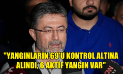 TC TARIM VE ORMAN BAKANI İBRAHİM YUMAKLI: "YANGINLARIN 69'U KONTROL ALTINA ALINDI, 6 AKTİF YANGIN VAR"