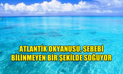 ATLANTİK OKYANUSU, SEBEBİ BİLİNMEYEN BİR ŞEKİLDE SOĞUYOR