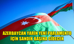 AZERBAYCAN YARIN YENİ PARLAMENTO İÇİN SANDIK BAŞINA GİDECEK