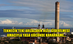 TEKNECİK’TEKİ ARIZALARIN HIZLI GİDERİLMESİ AMACIYLA YASA GÜCÜNDE KARARNAME…