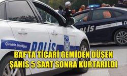 BAF’TA TİCARİ GEMİDEN DÜŞEN ŞAHIS 5 SAAT SONRA KURTARILDI