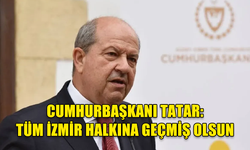 CUMHURBAŞKANI TATAR: TÜM İZMİR HALKINA GEÇMİŞ OLSUN