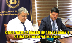 KIBRIS VAKIFLAR İDARESİ İLE DAÜ ARASINDA İŞ BİRLİĞİ PROTOKOLLERİ İMZALANDI