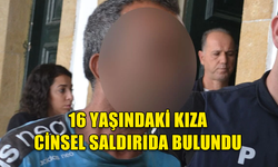 İKİ ÇOCUK BABASI, 16 YAŞINDAKİ KIZA CİNSEL SALDIRIDA BULUNDU