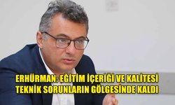 ERHÜRMAN: TEKNİK SORUNLARIN YANINDA EĞİTİM İÇERİĞİ VE KALİTESİ GÜNDEM DAHİ OLMUYOR