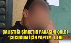 ÇALIŞTIĞI ŞİRKETİN PARASINI ÇALDI