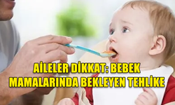 AİLELER DİKKAT: BEBEK MAMALARINDA BEKLEYEN TEHLİKE