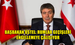 BAŞBAKAN ÜSTEL: RUMLAR GEÇİŞLERİ ENGELLEMEYE ÇALIŞIYOR