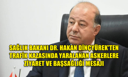 SAĞLIK BAKANI DR. HAKAN DİNÇYÜREK'TEN TRAFİK KAZASINDA YARALANAN ASKERLERE ZİYARET VE BAŞSAĞLIĞI MESAJI