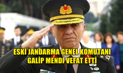 ESKİ JANDARMA GENEL KOMUTANI GALİP MENDİ VEFAT ETTİ